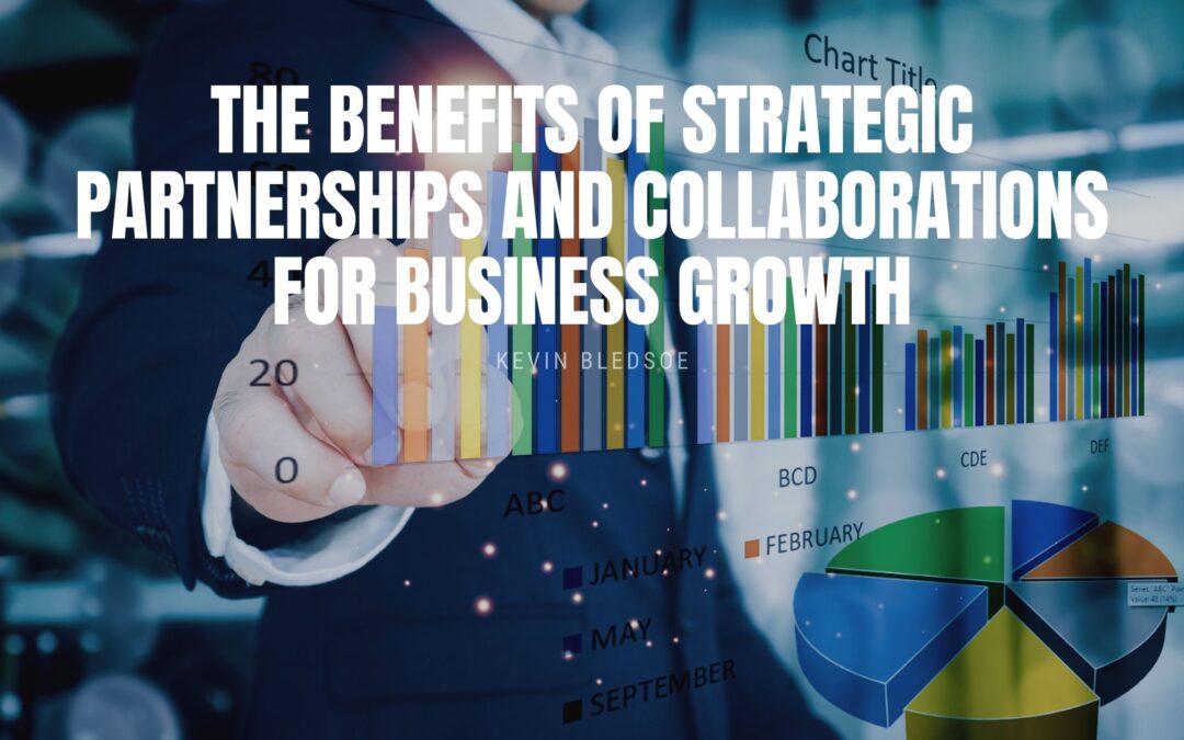 The Benefits of Strategic Partnerships and Collaborations for Business Growth