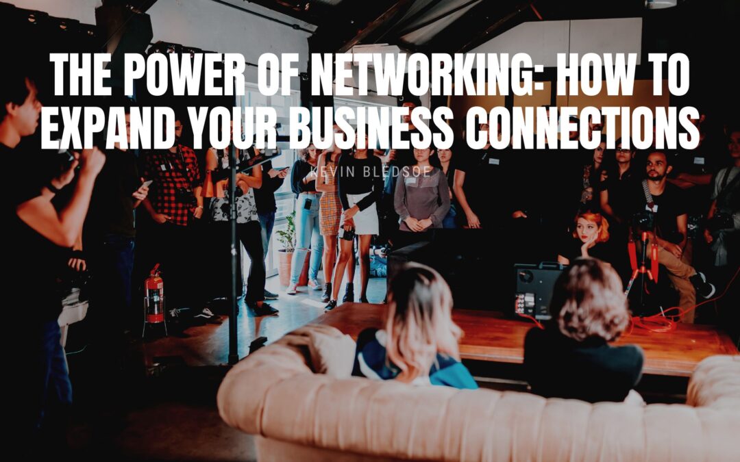 The Power of Networking: How to Expand Your Business Connections